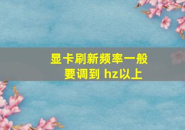 显卡刷新频率一般要调到 hz以上